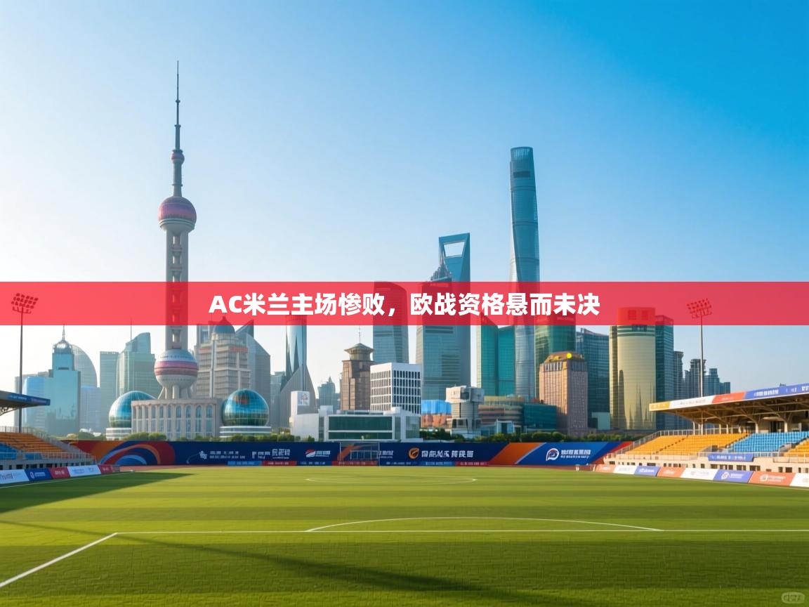 AC米兰主场惨败，欧战资格悬而未决  第2张