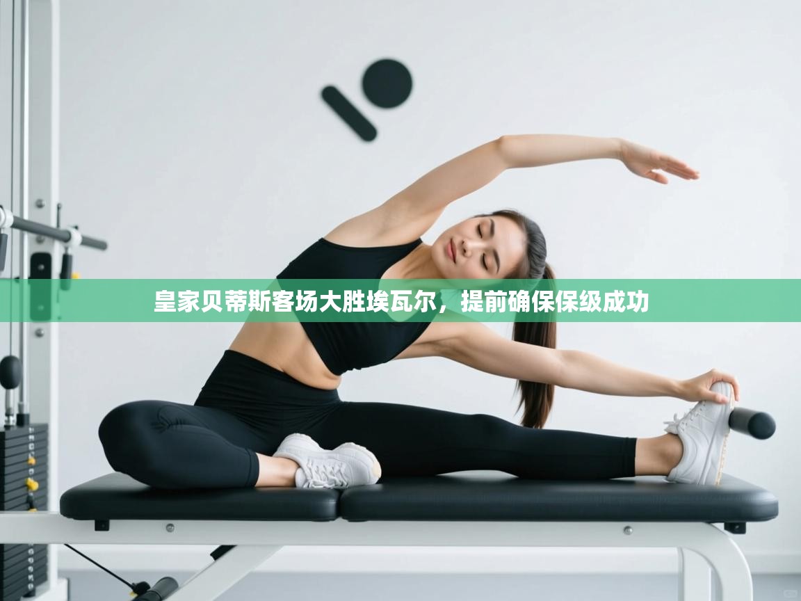 皇家贝蒂斯客场大胜埃瓦尔，提前确保保级成功  第2张