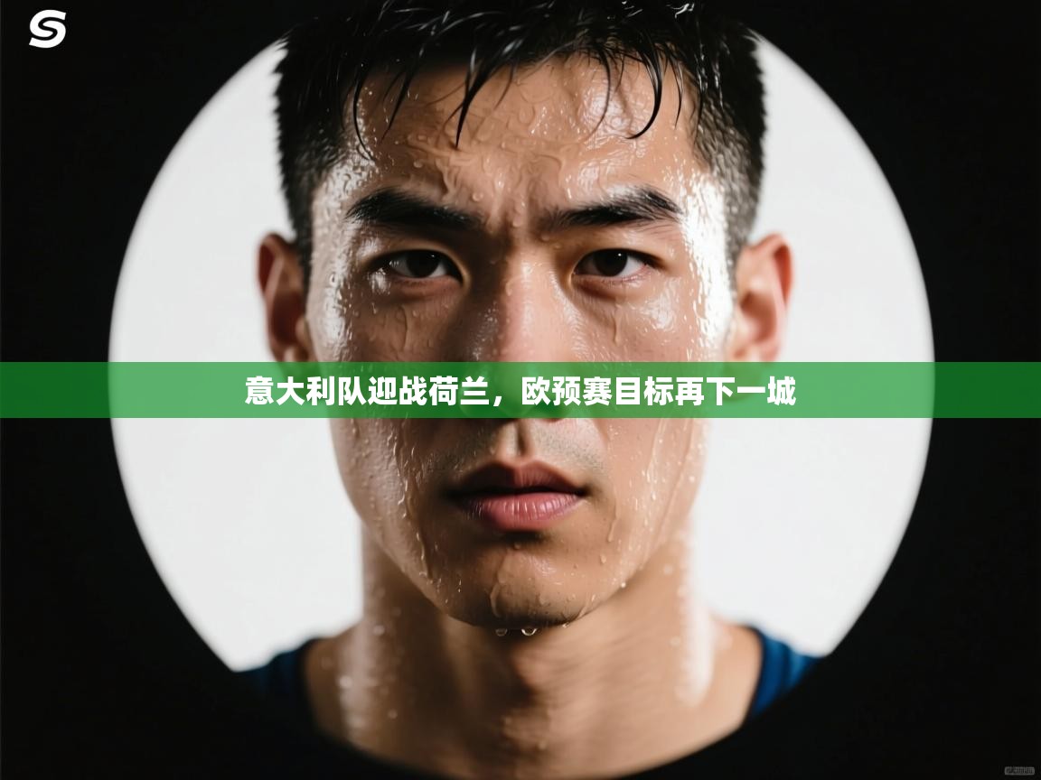 意大利队迎战荷兰，欧预赛目标再下一城